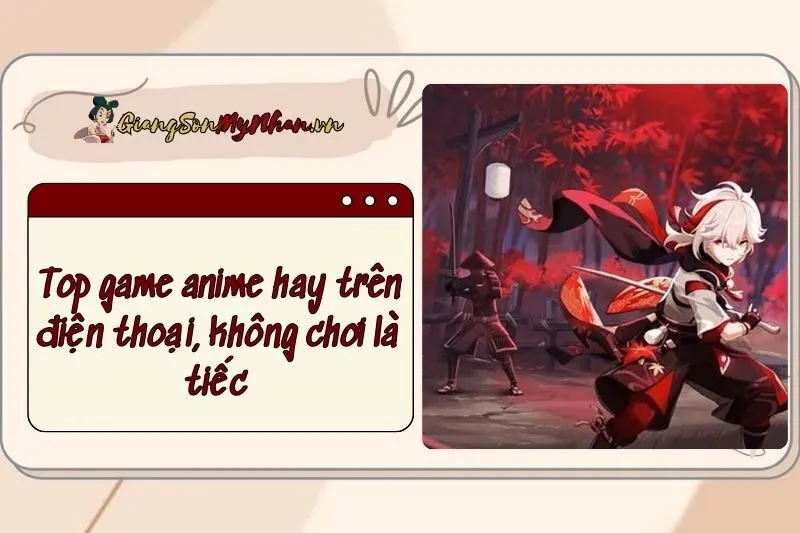 Top game anime hay trên điện thoại, không chơi là tiếc 2025