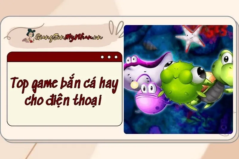 Top game bắn cá hay cho điện thoại 2025 – Trải nghiệm đỉnh của chóp!