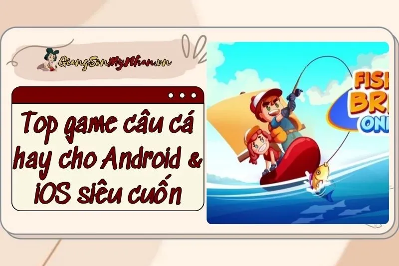 Top game câu cá hay cho Android & iOS siêu cuốn 2025