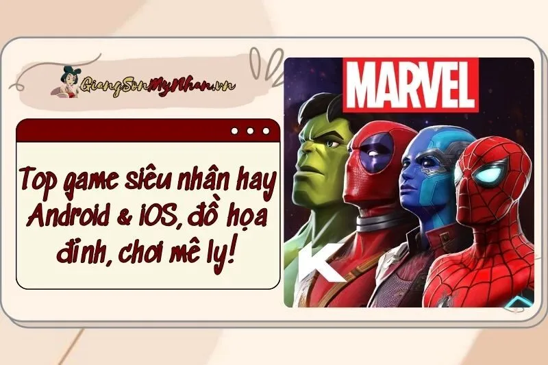 Top game siêu nhân hay 2025 Android & iOS, đồ họa đỉnh, chơi mê ly!