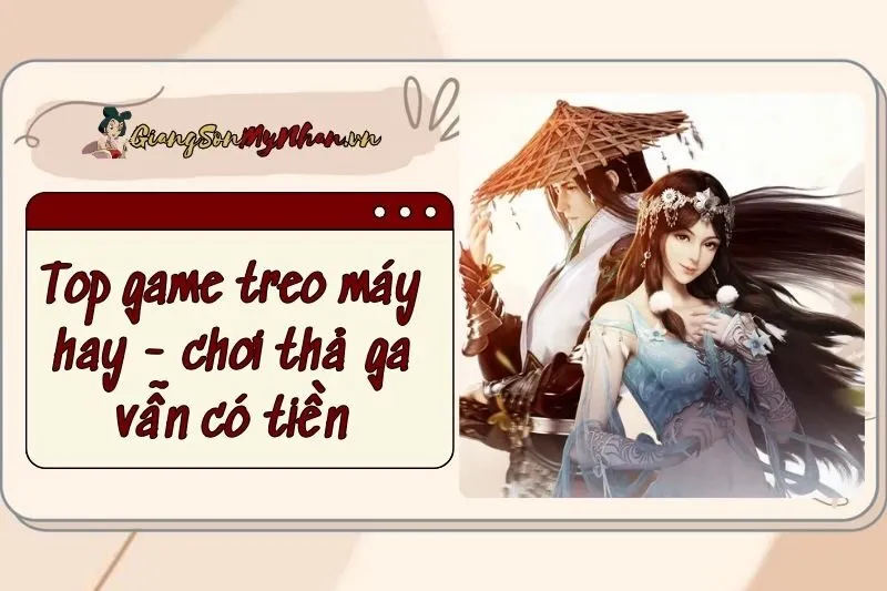 Top game treo máy hay kiếm tiền 2025, chơi thả ga vẫn có tiền