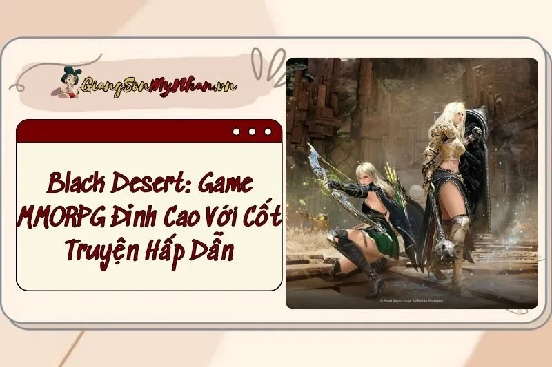 Black Desert: Game MMORPG Đỉnh Cao Với Cốt Truyện Hấp Dẫn