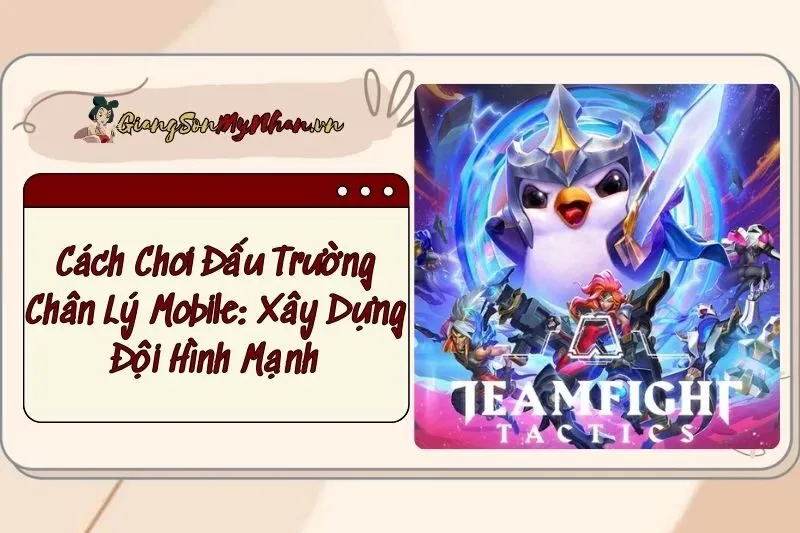 Cách Chơi Đấu Trường Chân Lý Mobile: Xây Dựng Đội Hình Mạnh