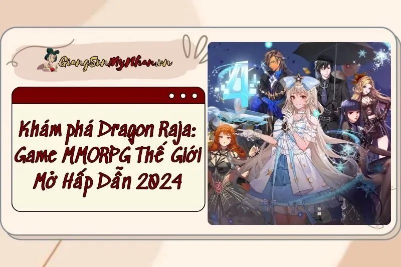 Khám phá Dragon Raja: Game MMORPG Thế Giới Mở Hấp Dẫn 2025
