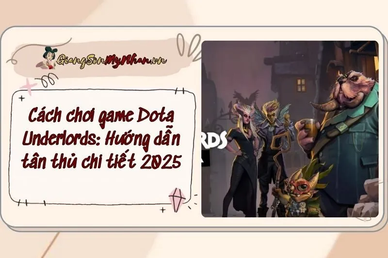 Cách chơi game Dota Underlords: Hướng dẫn tân thủ chi tiết 2025