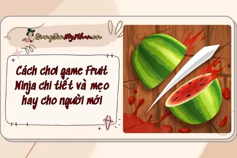 Cách chơi game Fruit Ninja chi tiết và mẹo hay cho người mới