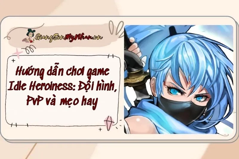 Hướng dẫn chơi game Idle Heroiness: Đội hình, PvP và mẹo hay
