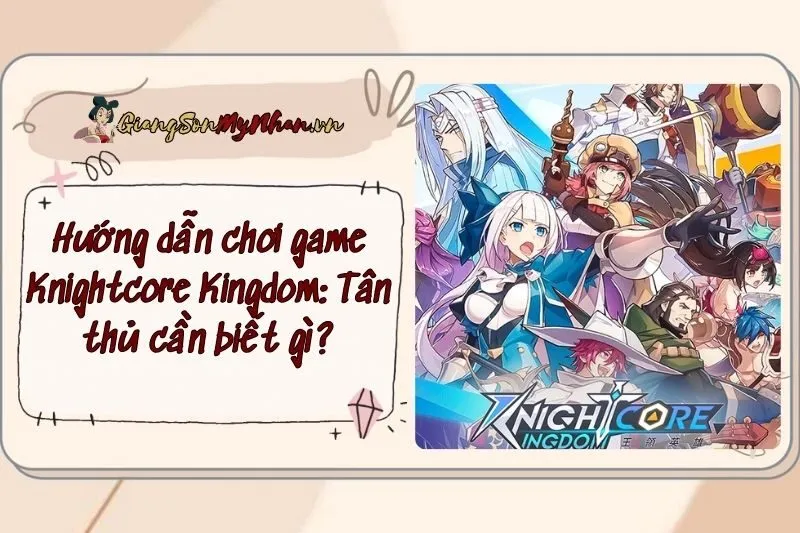 Hướng dẫn chơi game Knightcore Kingdom: Tân thủ cần biết gì?