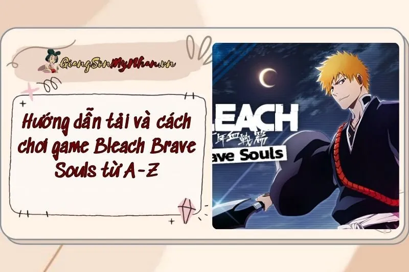 Hướng dẫn tải và cách chơi game Bleach Brave Souls từ A-Z