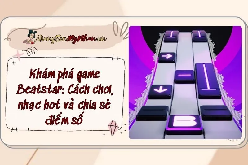 Khám phá game Beatstar: Cách chơi, nhạc hot và chia sẻ điểm số