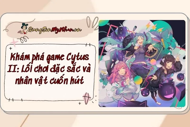 Khám phá game Cytus II: Lối chơi đặc sắc và nhân vật cuốn hút