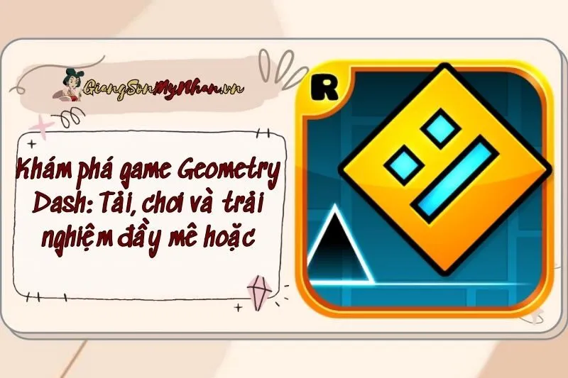 Khám phá game Geometry Dash: Tải, chơi và trải nghiệm đầy mê hoặc