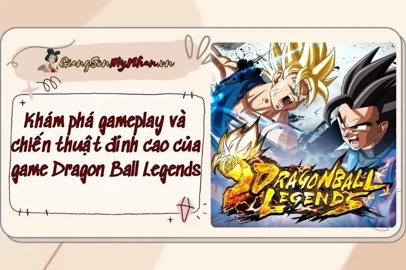 Khám phá gameplay và chiến thuật đỉnh cao của game Dragon Ball Legends